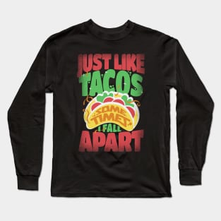 Just Like Tacos Sometimes I Fall Apart Long Sleeve T-Shirt